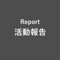 Report 活動報告